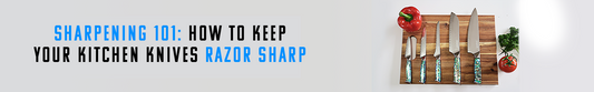 Sharpening 101: How to Keep Your Kitchen Knives Razor Sharp