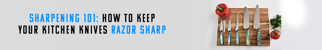 Sharpening 101: How to Keep Your Kitchen Knives Razor Sharp